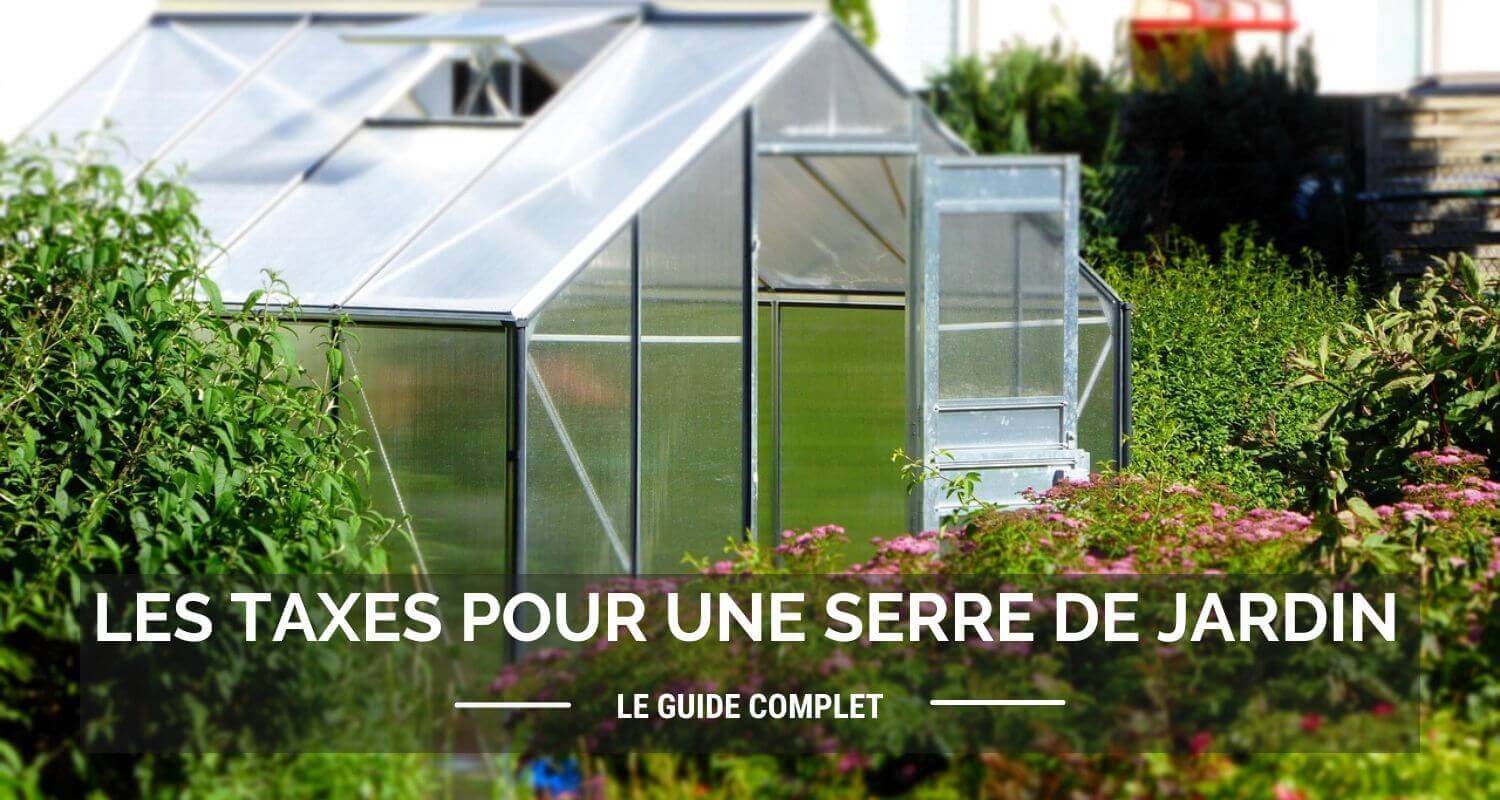 Taxe pour une serre de jardin : comment ça marche ? Le guide complet
