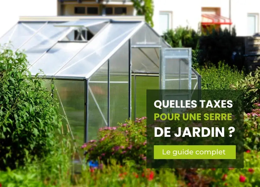 Quelles taxes payer pour une serre de jardin ?